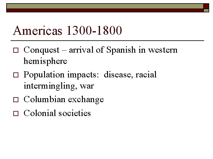 Americas 1300 -1800 o o Conquest – arrival of Spanish in western hemisphere Population