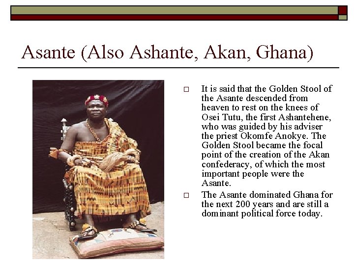 Asante (Also Ashante, Akan, Ghana) o o It is said that the Golden Stool