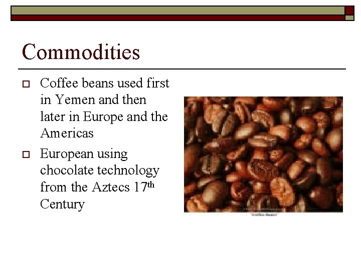 Commodities o o Coffee beans used first in Yemen and then later in Europe
