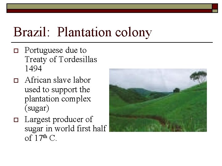 Brazil: Plantation colony o o o Portuguese due to Treaty of Tordesillas 1494 African