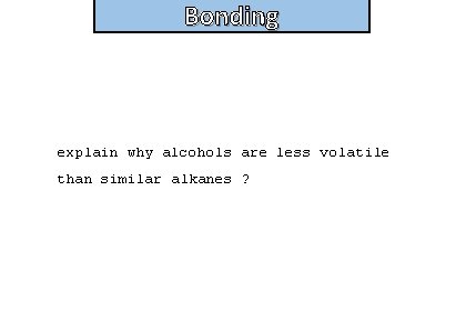 Bonding explain why alcohols are less volatile than similar alkanes ? 