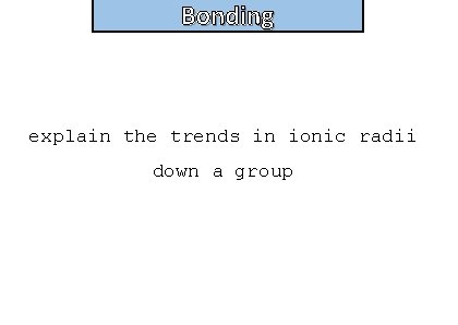 Bonding and structure explain the trends in ionic radii down a group 