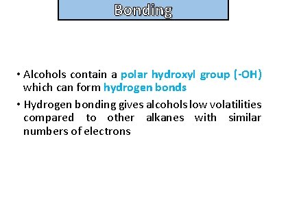 Bonding and structure • Alcohols contain a polar hydroxyl group (-OH) which can form