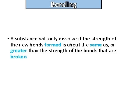Bonding and structure • A substance will only dissolve if the strength of the