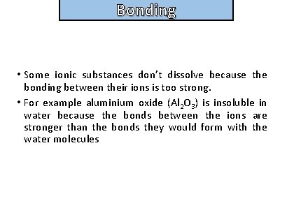 Bonding and structure • Some ionic substances don’t dissolve because the bonding between their