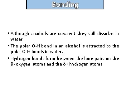 Bonding and structure • Although alcohols are covalent they still dissolve in water •