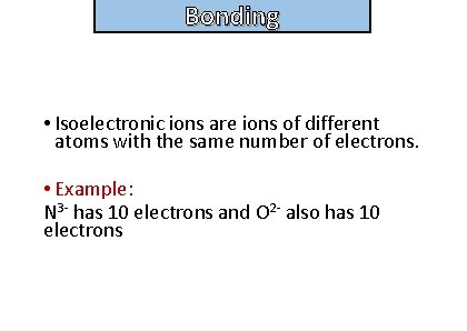 Bonding and structure • Isoelectronic ions are ions of different atoms with the same