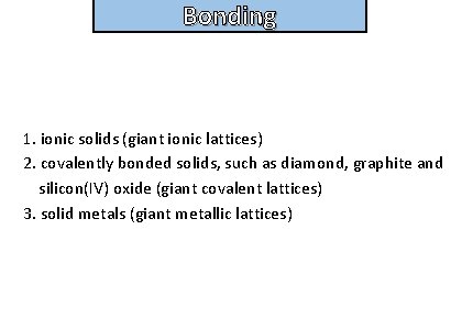 Bonding and structure 1. ionic solids (giant ionic lattices) 2. covalently bonded solids, such
