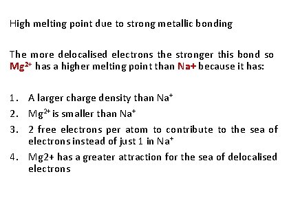 High melting point due to strong metallic bonding The more delocalised electrons the stronger