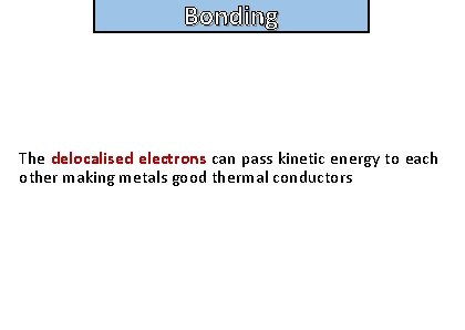 Bonding and structure The delocalised electrons can pass kinetic energy to each other making