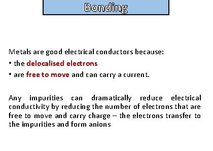 Bonding and structure Metals are good electrical conductors because: • the delocalised electrons •