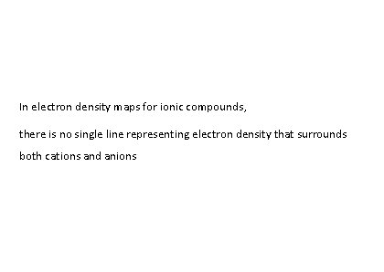 In electron density maps for ionic compounds, there is no single line representing electron