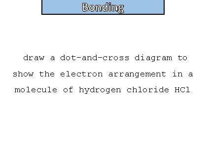 Bonding and structure draw a dot-and-cross diagram to show the electron arrangement in a