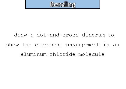 Bonding and structure draw a dot-and-cross diagram to show the electron arrangement in an