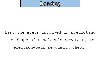 Bonding and structure List the steps involved in predicting the shape of a molecule
