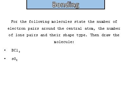 Bonding and structure For the following molecules state the number of electron pairs around