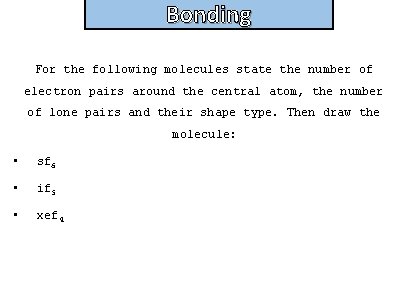 Bonding and structure For the following molecules state the number of electron pairs around