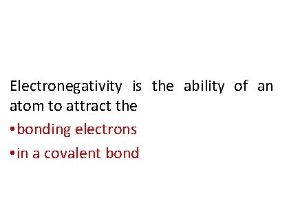 Electronegativity is the ability of an atom to attract the • bonding electrons •