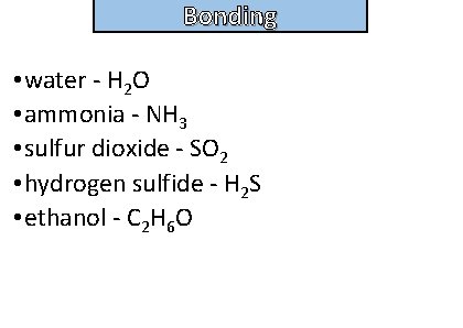 Bonding and structure • water - H 2 O • ammonia - NH 3