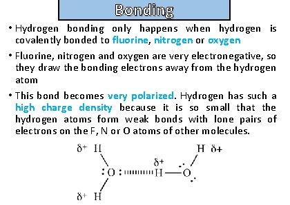 Bonding and structure • Hydrogen bonding only happens when hydrogen is covalently bonded to