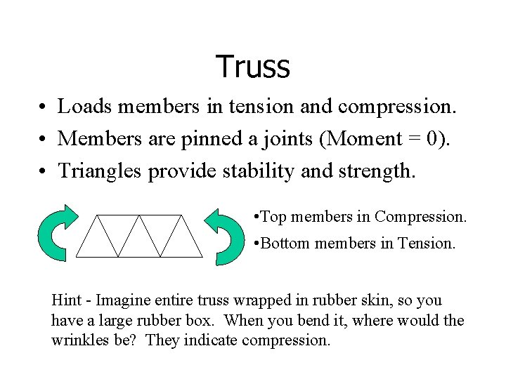 Truss • Loads members in tension and compression. • Members are pinned a joints