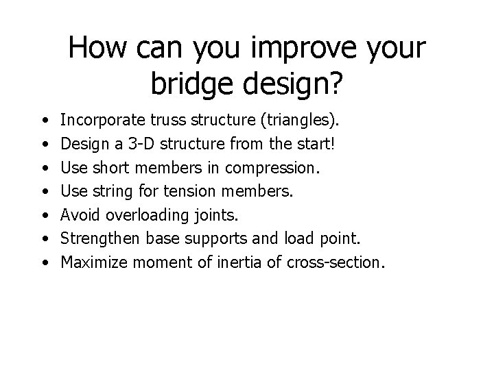 How can you improve your bridge design? • • Incorporate truss structure (triangles). Design