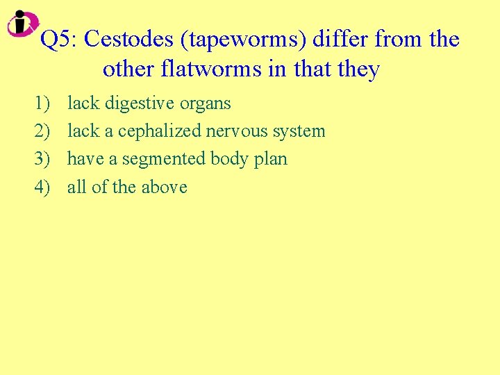Q 5: Cestodes (tapeworms) differ from the other flatworms in that they 1) 2)