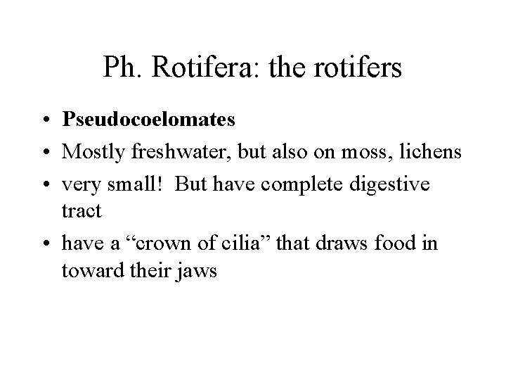 Ph. Rotifera: the rotifers • Pseudocoelomates • Mostly freshwater, but also on moss, lichens