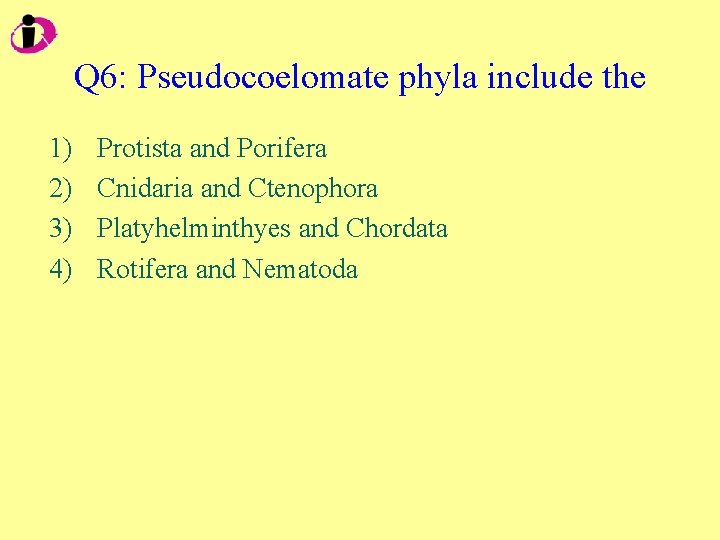 Q 6: Pseudocoelomate phyla include the 1) 2) 3) 4) Protista and Porifera Cnidaria