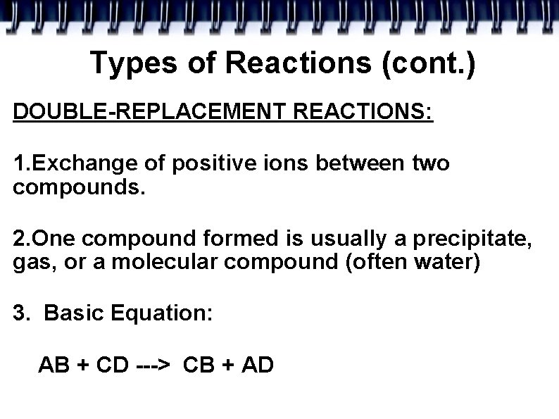 Types of Reactions (cont. ) DOUBLE-REPLACEMENT REACTIONS: 1. Exchange of positive ions between two
