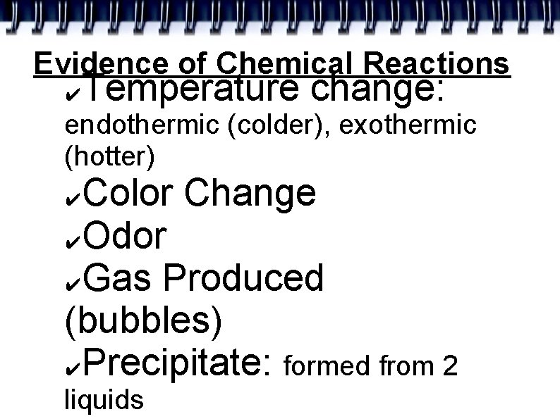 Evidence of Chemical Reactions Temperature change: ✔ endothermic (colder), exothermic (hotter) Color Change ✔Odor