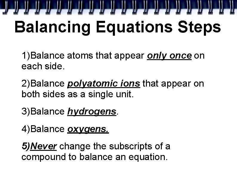 Balancing Equations Steps 1)Balance atoms that appear only once on each side. 2)Balance polyatomic