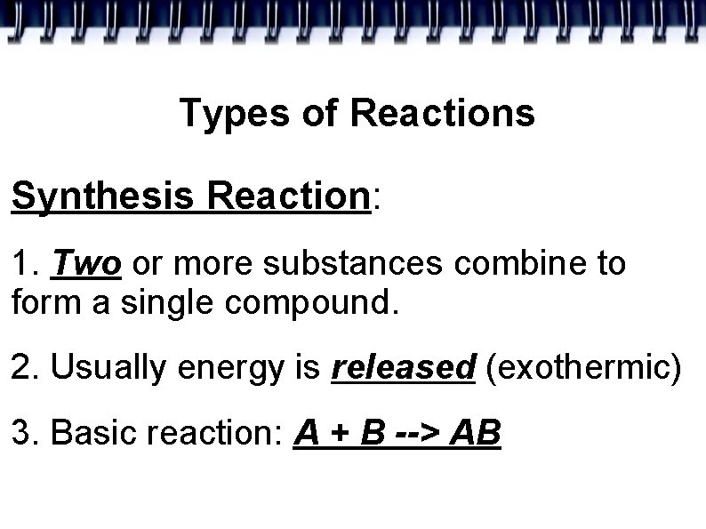Types of Reactions Synthesis Reaction: 1. Two or more substances combine to form a