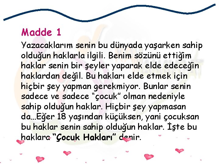 Madde 1 Yazacaklarım senin bu dünyada yaşarken sahip olduğun haklarla ilgili. Benim sözünü ettiğim