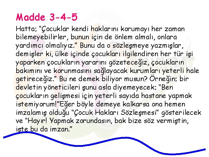 Madde 3 -4 -5 Hatta; “Çocuklar kendi haklarını korumayı her zaman bilemeyebilirler, bunun için