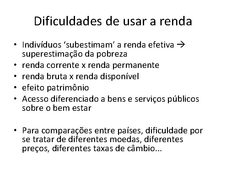 Dificuldades de usar a renda • Indivíduos ‘subestimam’ a renda efetiva superestimação da pobreza