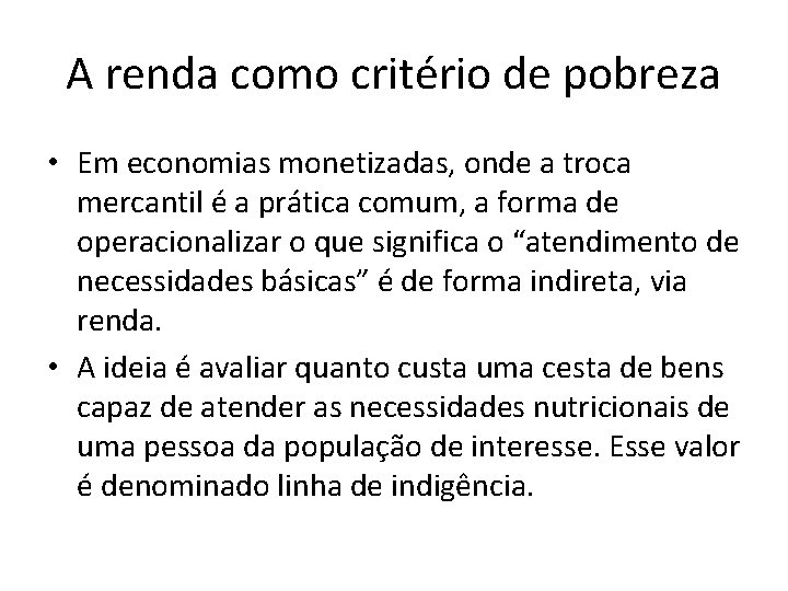 A renda como critério de pobreza • Em economias monetizadas, onde a troca mercantil