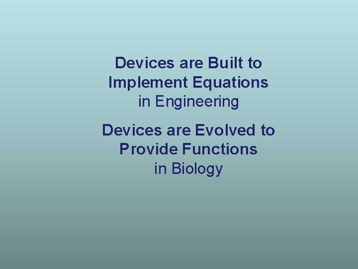 Devices are Built to Implement Equations in Engineering Devices are Evolved to Provide Functions