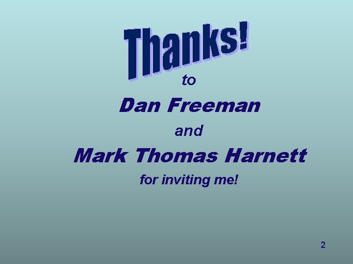 to Dan Freeman and Mark Thomas Harnett for inviting me! 2 