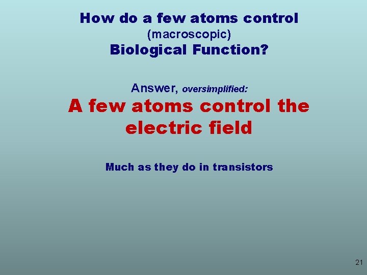 How do a few atoms control (macroscopic) Biological Function? Answer, oversimplified: A few atoms