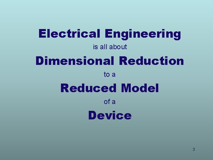 Electrical Engineering is all about Dimensional Reduction to a Reduced Model of a Device