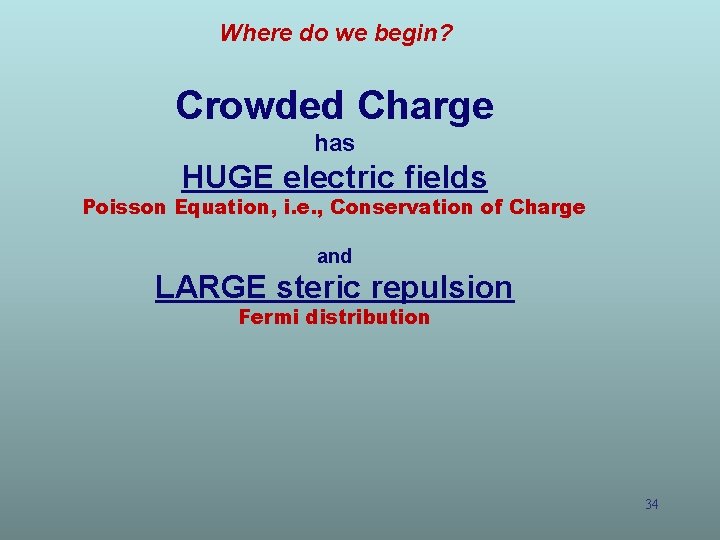 Where do we begin? Crowded Charge has HUGE electric fields Poisson Equation, i. e.