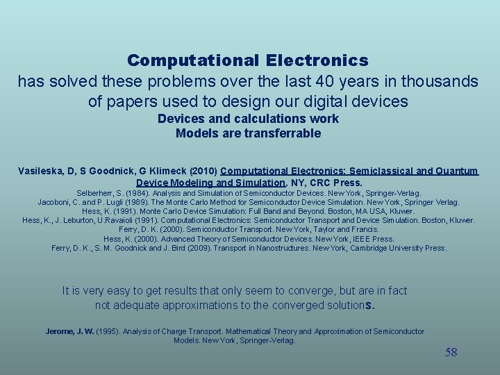 Computational Electronics has solved these problems over the last 40 years in thousands of