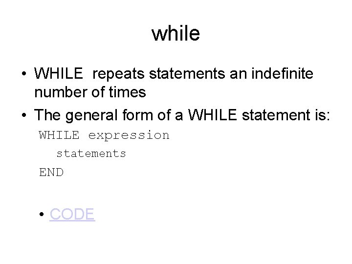 while • WHILE repeats statements an indefinite number of times • The general form while • WHILE repeats statements an indefinite number of times • The general form