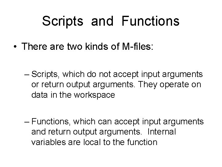 Scripts and Functions • There are two kinds of M-files: – Scripts, which do Scripts and Functions • There are two kinds of M-files: – Scripts, which do