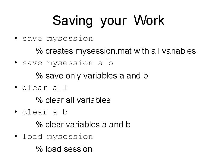 Saving your Work • save mysession % creates mysession. mat with all variables • Saving your Work • save mysession % creates mysession. mat with all variables •