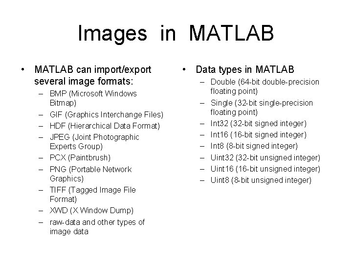 Images in MATLAB • MATLAB can import/export several image formats: – BMP (Microsoft Windows Images in MATLAB • MATLAB can import/export several image formats: – BMP (Microsoft Windows