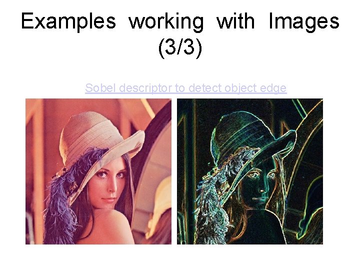Examples working with Images (3/3) Sobel descriptor to detect object edge Examples working with Images (3/3) Sobel descriptor to detect object edge