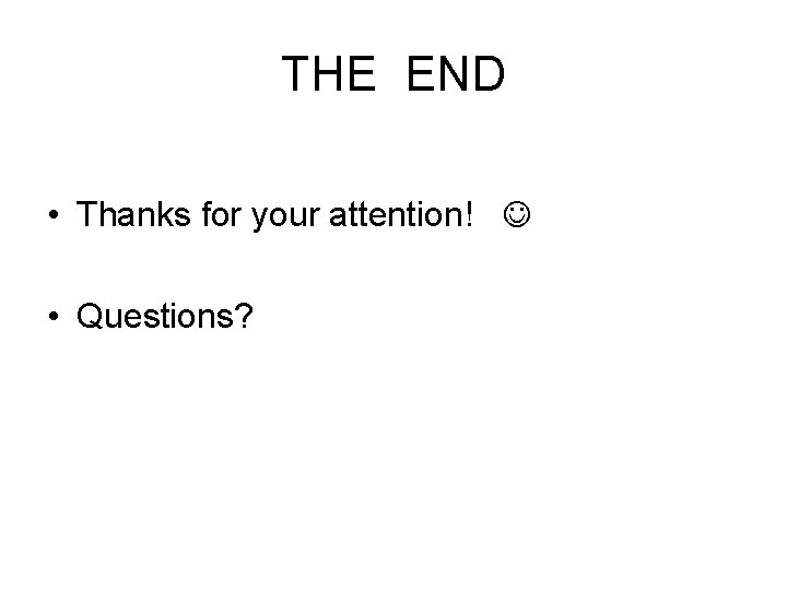 THE END • Thanks for your attention! • Questions? THE END • Thanks for your attention! • Questions?