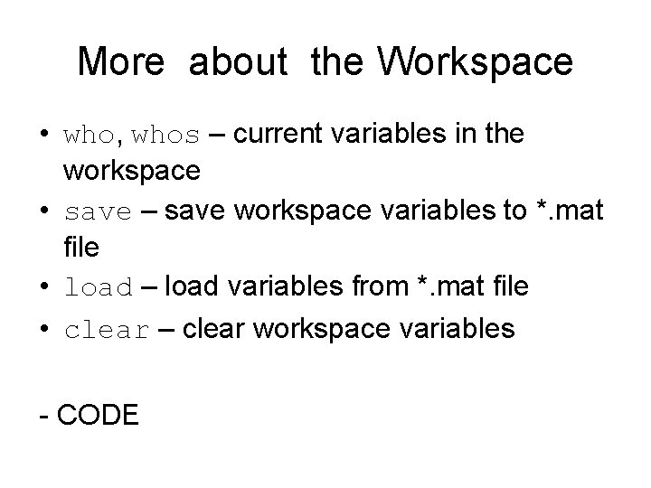More about the Workspace • who, whos – current variables in the workspace • More about the Workspace • who, whos – current variables in the workspace •